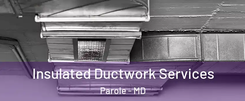  Insulated Ductwork Services Parole - MD