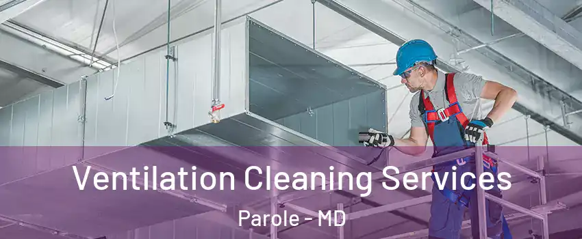  Ventilation Cleaning Services Parole - MD