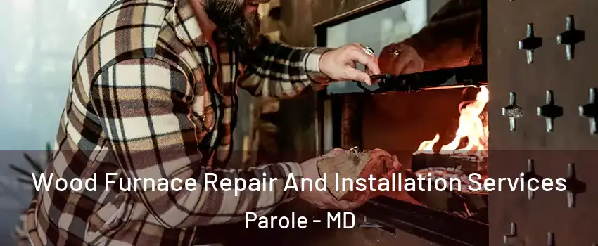  Wood Furnace Repair And Installation Services Parole - MD